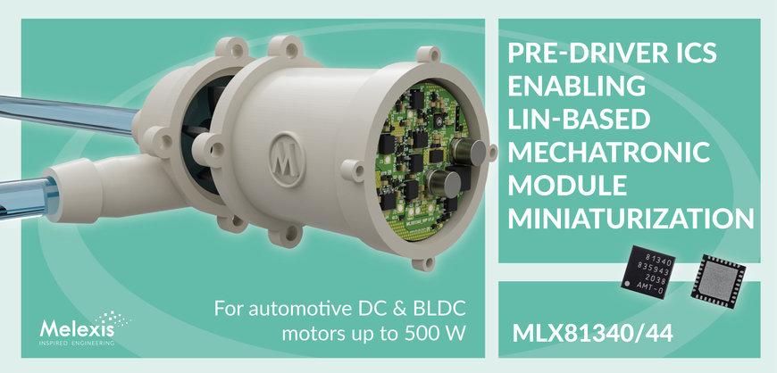 Pre-drivers MLX81340 and MLX81344 enable 500W LIN-based mechatronic module miniaturization